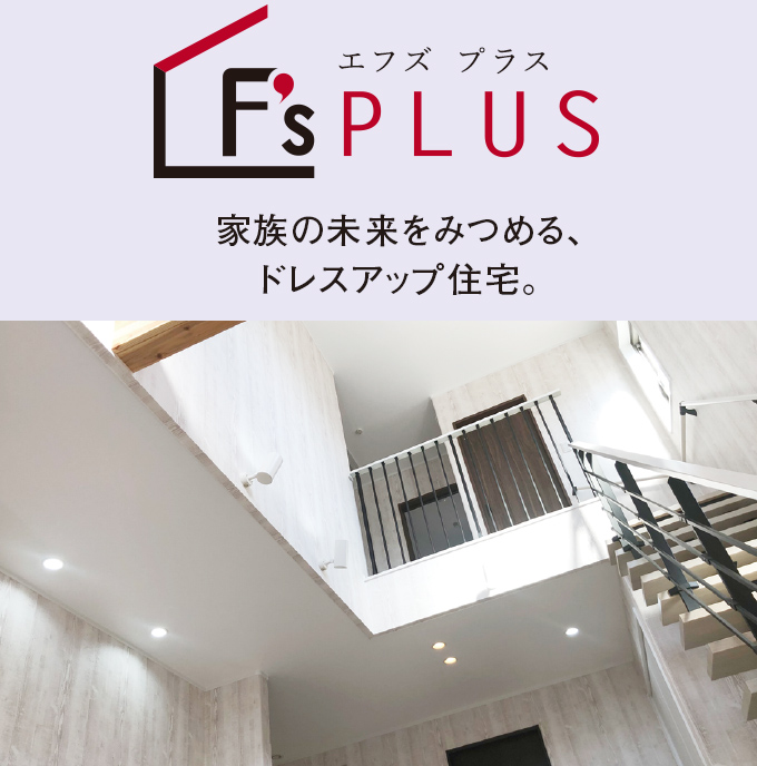 F's PLUS　家族の未来をみつめる、ドレスアップ住宅。