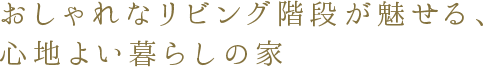 おしゃれなリビング階段が魅せる、心地よい暮らしの家