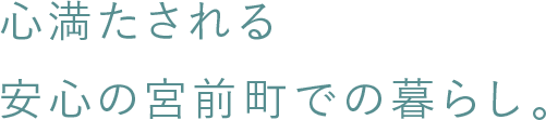 心満たされる安心の宮前町での暮らし。