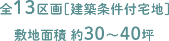 全13区画[建築条件付宅地]敷地面積約30～40坪