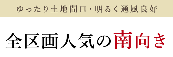 ゆったり土地間口・明るく通風良好　全区画人気の南向き