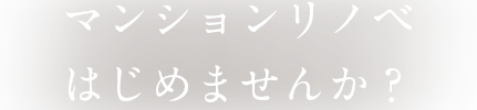 マンションリノベはじめませんか？